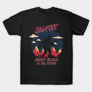 Bigfoot doesn't believe in you either T-Shirt